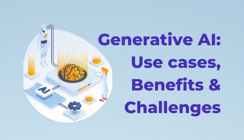 Generative AI: Use cases, Benefits & Challenges